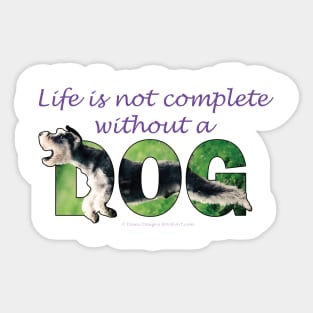 Life is not complete without a dog - Schnauzer oil painting word art Sticker